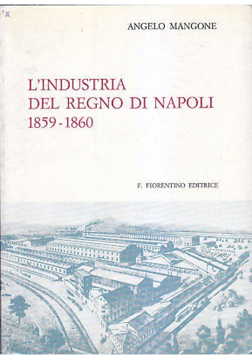 L'INDUSTRIA DEL REGNO DI NAPOLI  1859-1860 Angelo Mangone 1976 Fausto Fiorentino