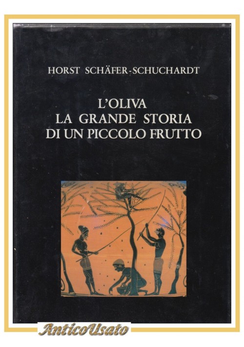 L'OLIVO LA GRANDE STORIA DI UN PICCOLO FRUTTO di Horst Schafer Schuchardt Libro