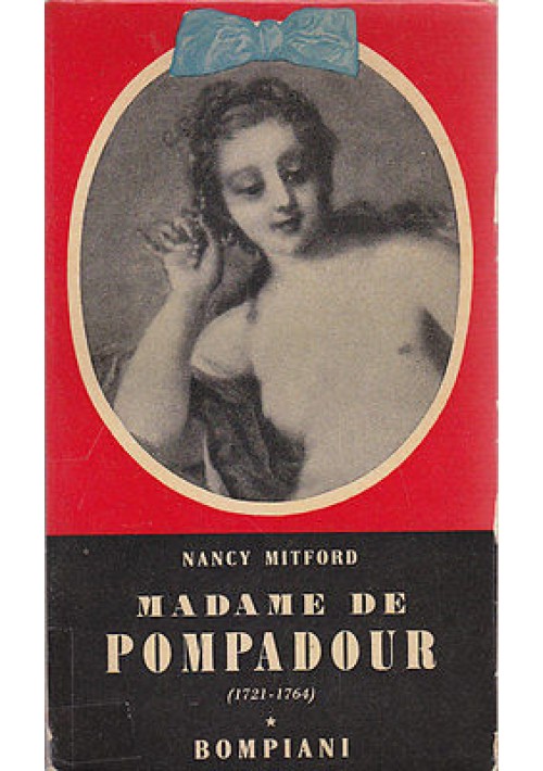 MADAME DE POMPADOUR (1721  1764) di Nancy Mitford 1955  Bompiani Editore 