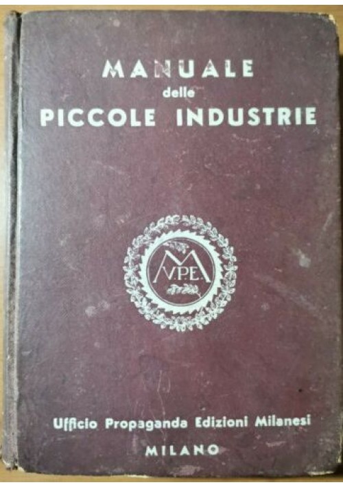 MANUALE DELLE PICCOLE INDUSTRIE Ufficio propaganda edizioni Milanesi 1938