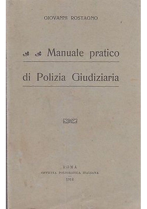MANUALE PRATICO DI POLIZIA GIUDIZIARIA di Giovanni Rostagno - 1914 