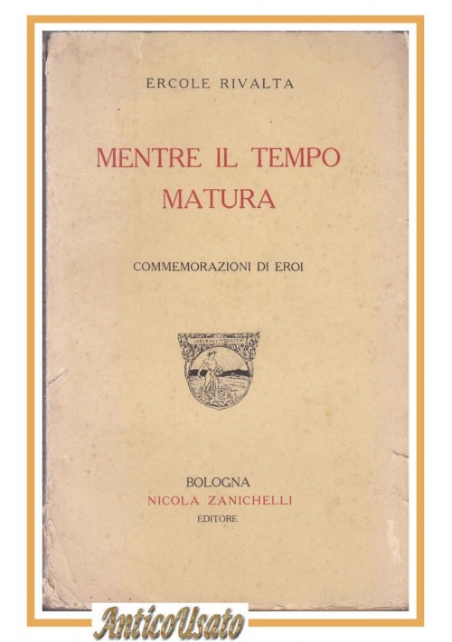 MENTRE IL TEMPO MATURA di Ercole Rivalta 1918 Zanichelli Libro irredentismo