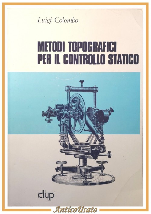 METODI TOPOGRAFICI PER IL CONTROLLO STATICO di Luigi Colombo 1983 Clup Libro