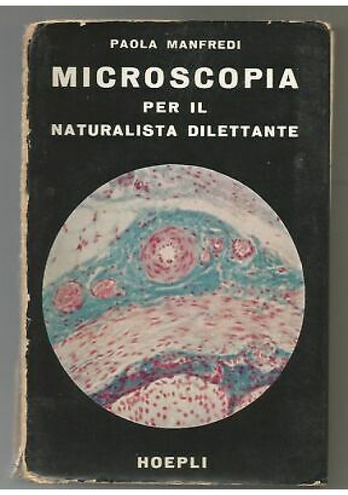 Microscopia Per Il Naturalista Dilettante di Paola Manfredi - Hoepli editore 1958
