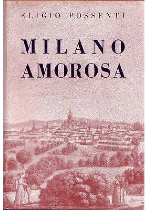 MILANO AMOROSA  di  Eligio Possenti - Baldini e Castoldi editore 1964