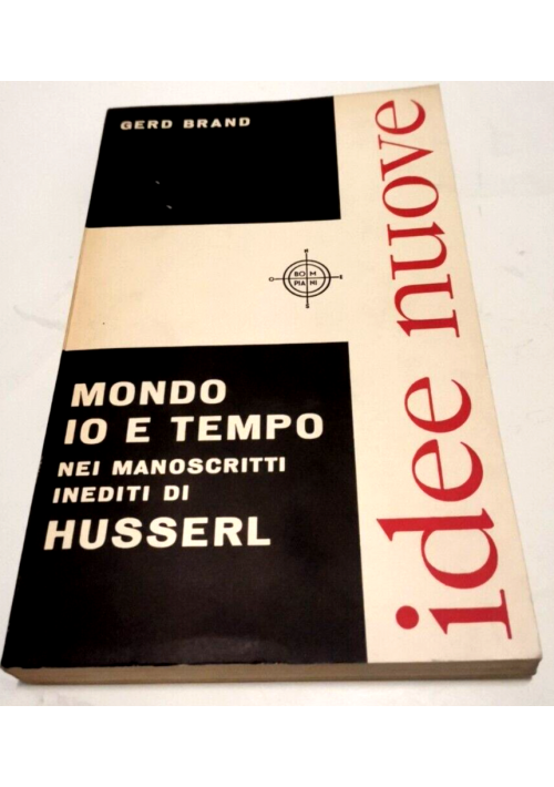 esaurito - MONDO IO E TEMPO NEI MANOSCRITTI INEDITI DI HUSSERL Gerd Brand 1960 Bompiani