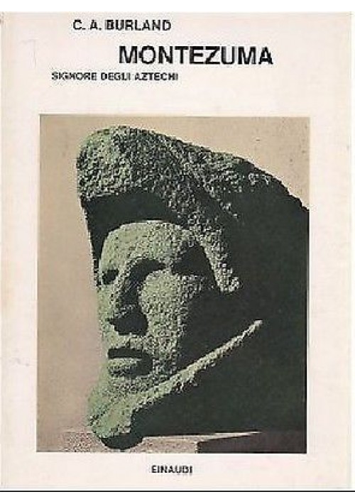 MONTEZUMA SIGNORE DEGLI AZTECHI di C A Burland 1976 Einaudi - introduz. Calvino
