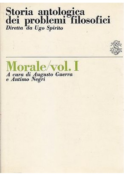 MORALE VOL.I A CURA DI A.GUERRA - STORIA ANTOLOGICA  DEI PROBLEMI FILOSOFICI