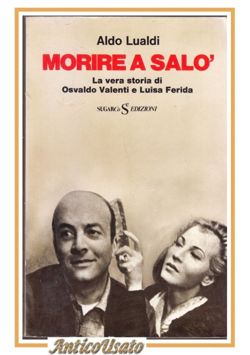 MORIRE A SALO' di Aldo Lualdi  1975 Sugarco Libro Biografia Valenti e Ferida