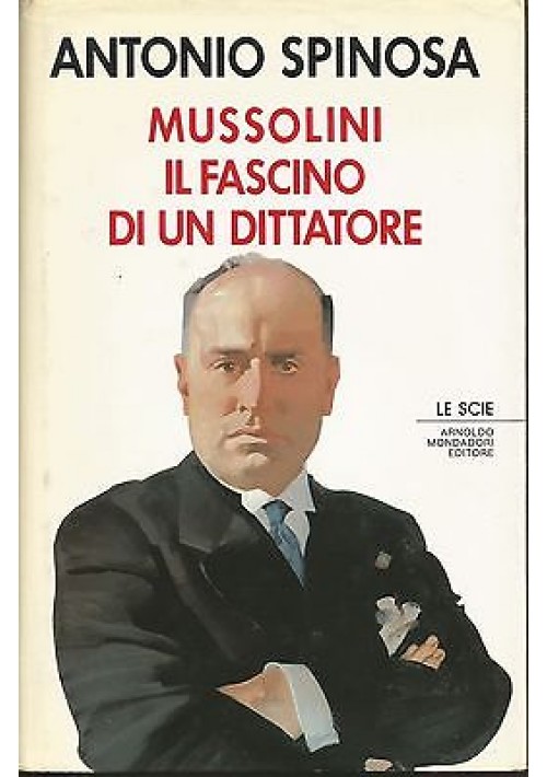 MUSSOLINI IL FASCINO DI UN DITTATORE di Antonio Spinosa 1989 Mondadori editore 