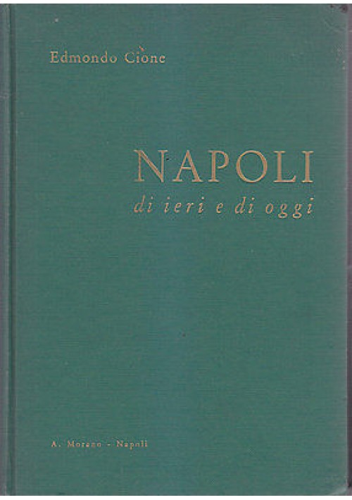NAPOLI DI IERI E DI OGGI di Edmondo Cione 1954 A. Morano Editore 