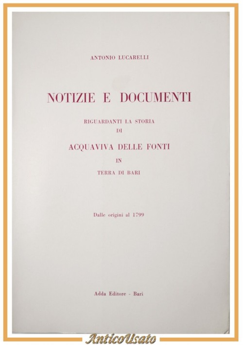 NOTIZIE E DOCUMENTI RIGUARDANTI LA STORIA DI ACQUAVIVA DELLE FONTI di Lucarelli