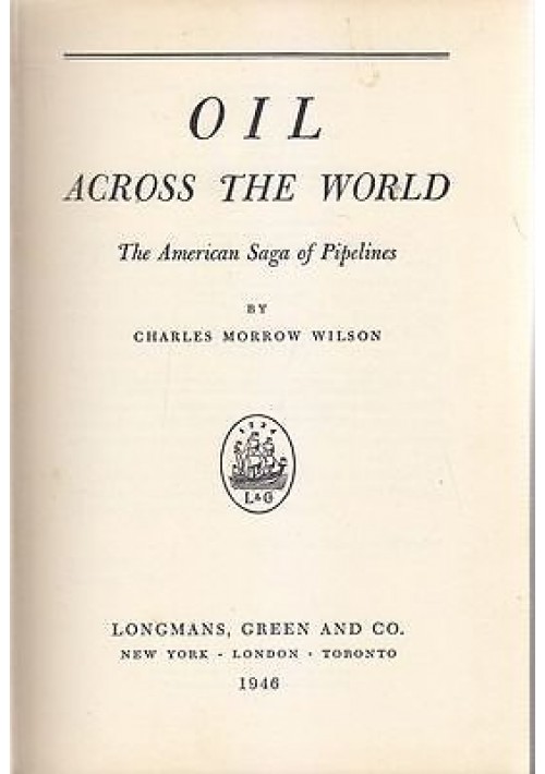 OIL ACROSS THE WORLD the american saga of pipelines Charles Morrow Wilson 1946