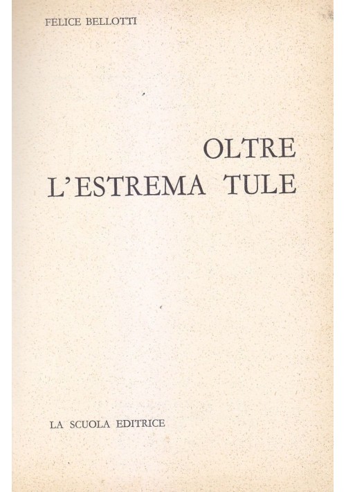 OLTRE L ESTREMA TULE di Felice Bellotti 1964 La Scuola editrice