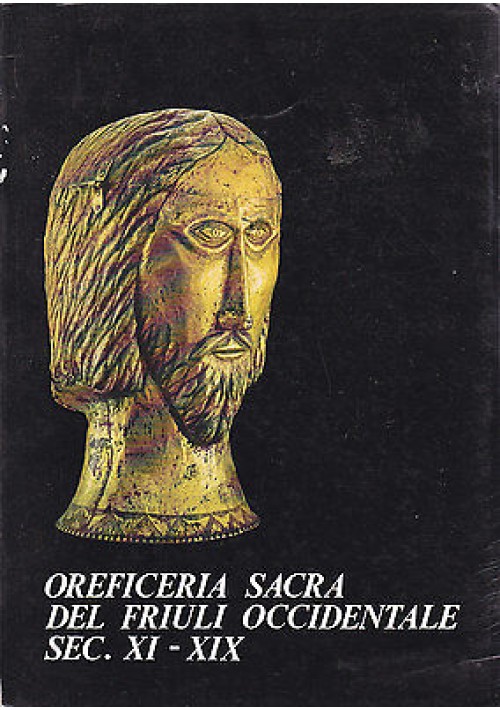 OREFICERIA SACRA DEL FRIULI OCCIDENTALE SEC. XI XIX  Catalogo della mostra  1976
