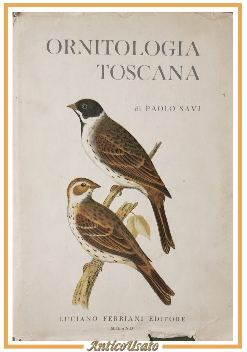 ORNITOLOGIA TOSCANA di Paolo Savi Volume I 1959 Luciano Ferriani Libro uccelli