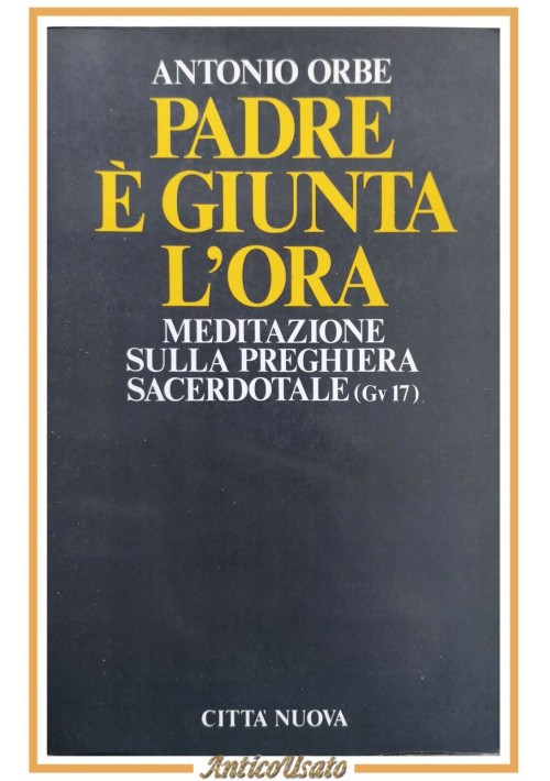 PADRE È GIUNTA L'ORA di Antonio Orbe 1986 Città Nuova Libro meditazione preghier