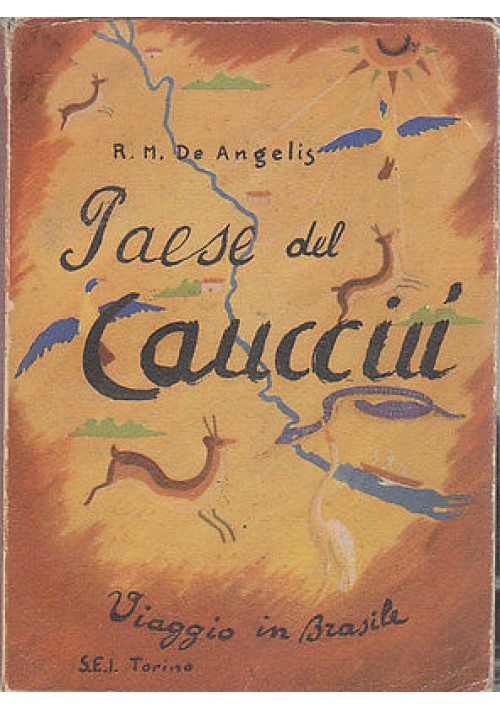 PAESE DEL CAUCCIU'  VIAGGIO IN BRASILE di  R.M. De Angelis edizione SEI 1942