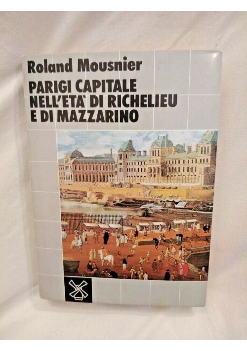 ESAURITO - PARIGI CAPITALE DELL'ETÀ DI RICHELIEU E MAZZARINO Mousinier 1983 Il Mulino