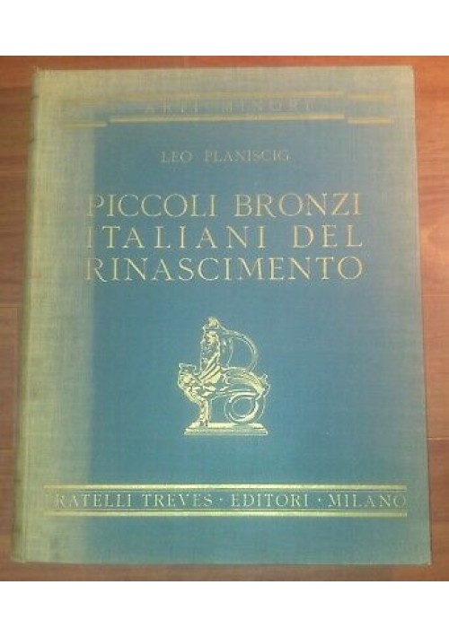 PICCOLI BRONZI ITALIANI DEL RINASCIMENTO Leo Planiscig 1930 Treves 