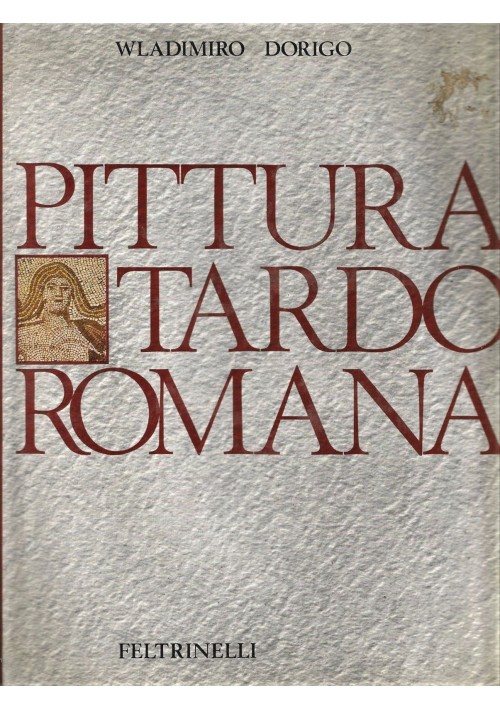 PITTURA TARDOROMANA di Wladimiro Dorigo 1966 Feltrinelli Editore