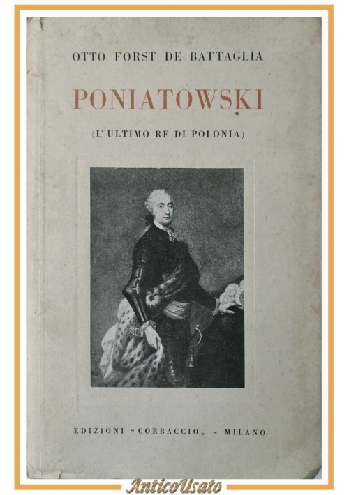 PONIATOWSKI di Otto Forst De Battaglia 1930 Corbaccio Libro Biografia Re Polonia