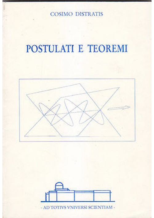 POSTULATI E TEOREMI di Cosimo Distratis - Ad Totius Universi Scientiam 2005