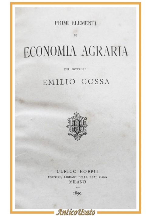 PRIMI ELEMENTI DI ECONOMIA AGRARIA Emilio Cossa 1890 Hoepli libro antico manuale