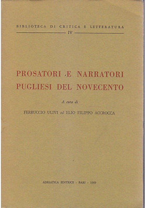 PROSATORI E NARRATORI PUGLIESI DEL NOVECENTO 1969 Adriatica a cura di Ferruccio Ulivi ed Elio Filippo Accrocca.