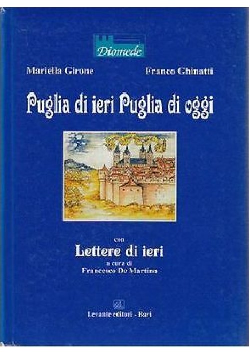 PUGLIA DI IERI  PUGLIA DI OGGI CON LETTERE DI IERI Girone Ghinatti 2001 Levante