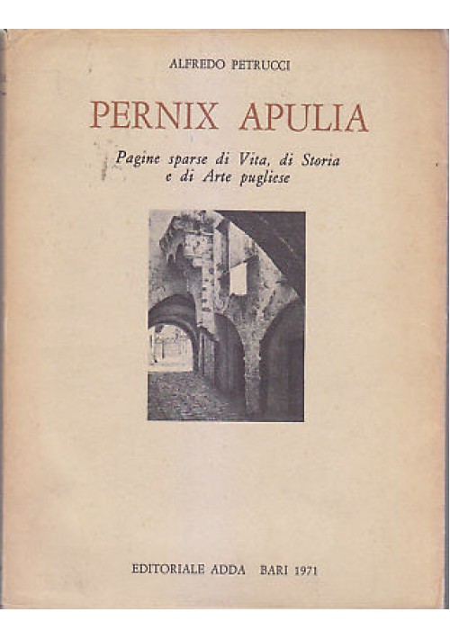Pernix Apulia pagine di vita storia arte pugliese di Alfredo Petrucci 1971 libro