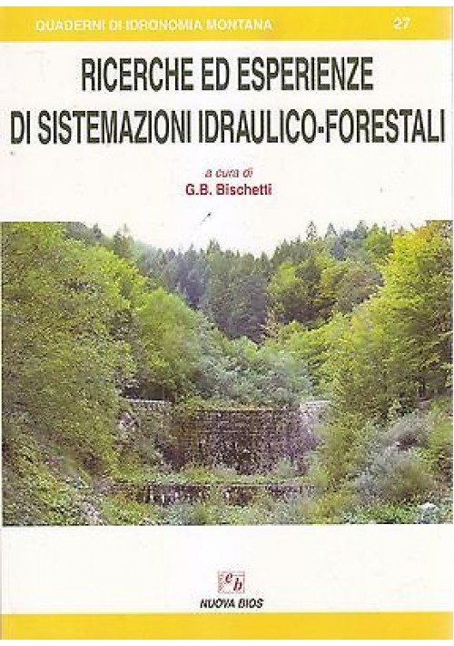 ESAURITO  - RICERCHE ED ESPERIENZE DI SISTEMAZIONI IDRAULICO FORESTALI a cura di G.Bischetti