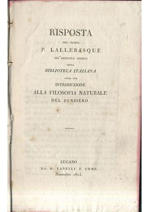 Risposta del signor F. Lallebasque all'articolo critico della Biblioteca italiana sulla sua introduzione alla filosofia naturale del pensiero. Lugano, da G. Vanelli e comp. Novembre 1825   
