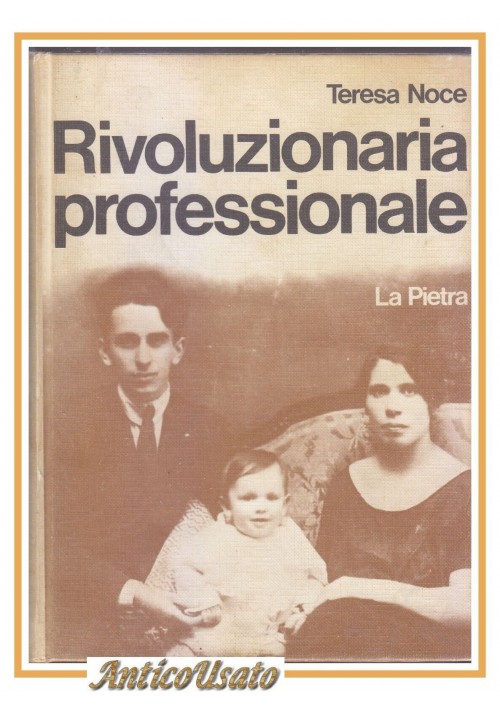 RIVOLUZIONARIA PROFESSIONALE di Teresa Noce 1974 La Pietra libro biografia