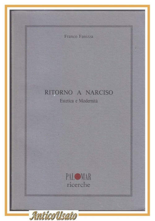 Ritorno a Narciso Estetica e Modernità di Franco Fanizza 1993 Palomar libro 