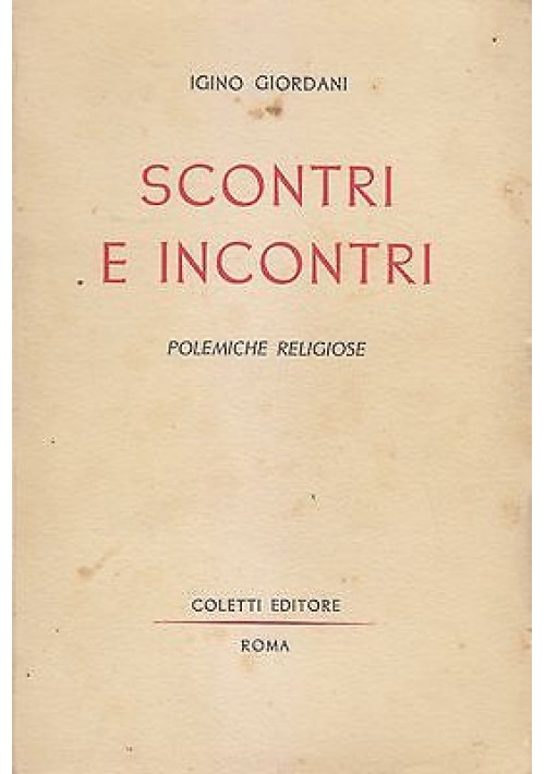 SCONTRI E INCONTRI POLEMICHE RELIGIOSE di Igino Giordani 1944 Coletti Editore 