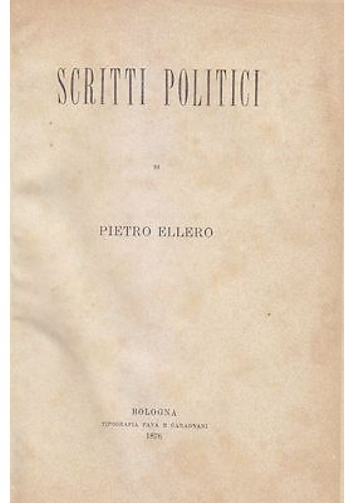 ESAURITO - SCRITTI POLITICI di Pietro Ellero 1876 Tipografia Gara e Garagnani 