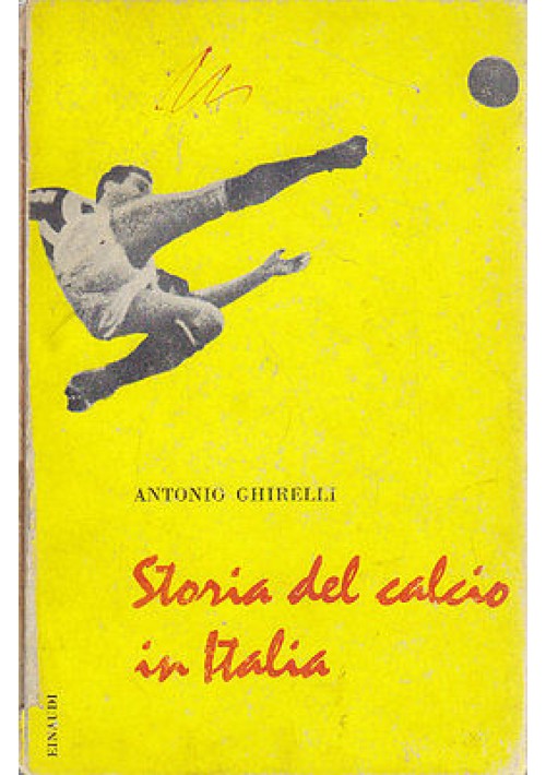 STORIA DEL CALCIO IN ITALIA di Antonio Ghirelli - Einaudi Editore 1954