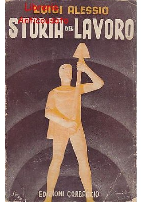 STORIA DEL LAVORO di Luigi Alessio  - Corbaccio editore, 1940 - fascismo