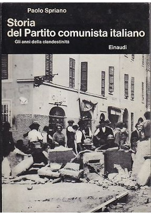 STORIA DEL PARTITO COMUNISTA ITALIANO  GLI ANNI DELLA CLANDESTINITA’ di Paolo Spriano 1969 Einaudi