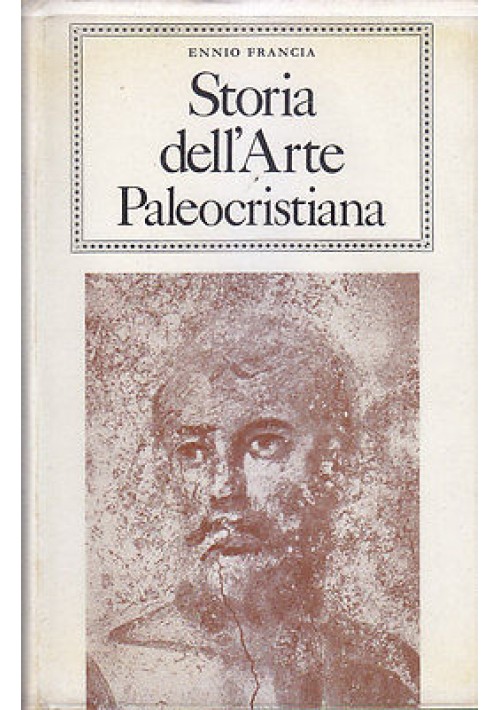 STORIA DELL'ARTE PALEOCRISTIANA di Ennio Francia 1969 Aldo Martello editore