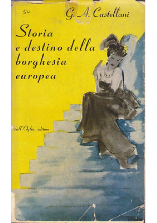 STORIA E DESTINO DELLA BORGHESIA EUROPEA di G. A. Castellani 1950 Dall'Oglio