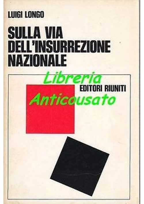 SULLA VIA DELL’INSURREZIONE NAZIONALE di Luigi Longo  Editori Riuniti 1971