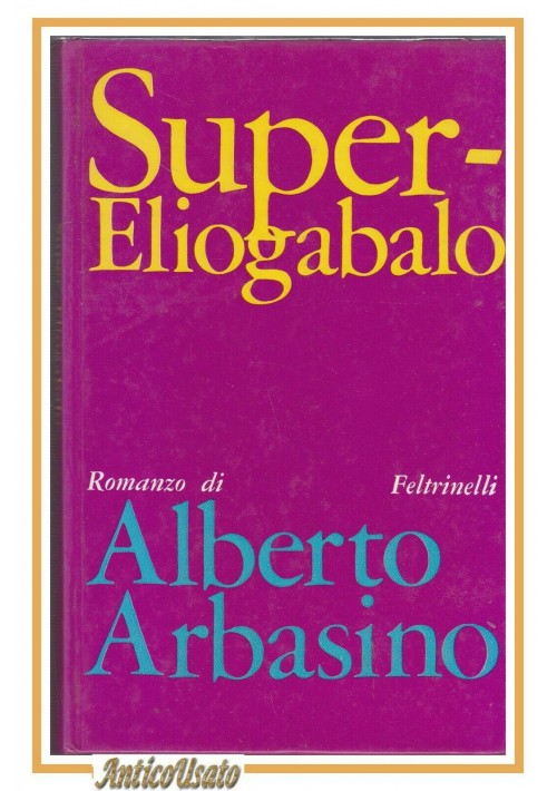 SUPER ELIOGABALO di Alberto Arbasino 1969 Feltrinelli I edizione libro narratori