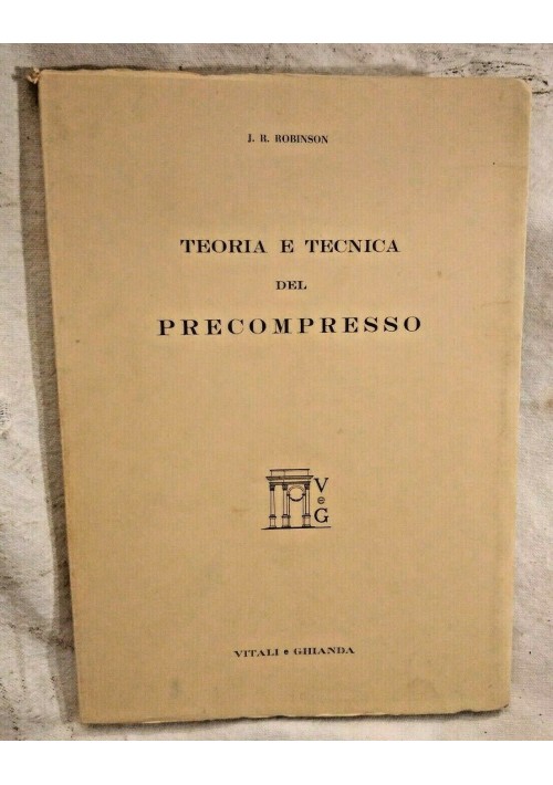 ESAURITO  TEORIA E TECNICA DEL PRECOMPRESSO di J R Robinson 1956 Vitali e Ghianda libro