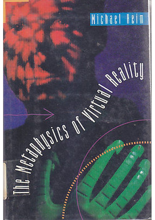THE METAPHYSICS OF VIRTUAL REALITY di Michael Heim - Oxford University Press 1993