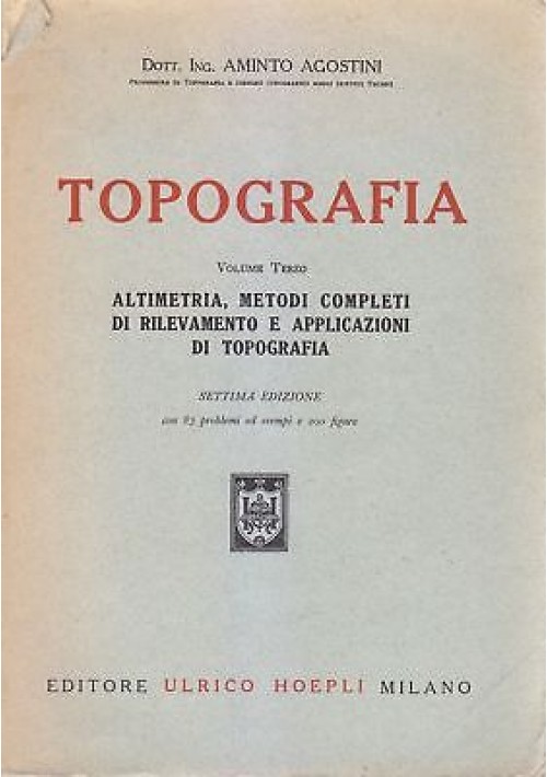 TOPOGRAFIA VOL.3 altimetria metodi rilevamento Aminto Agostini - Hoepli 1952