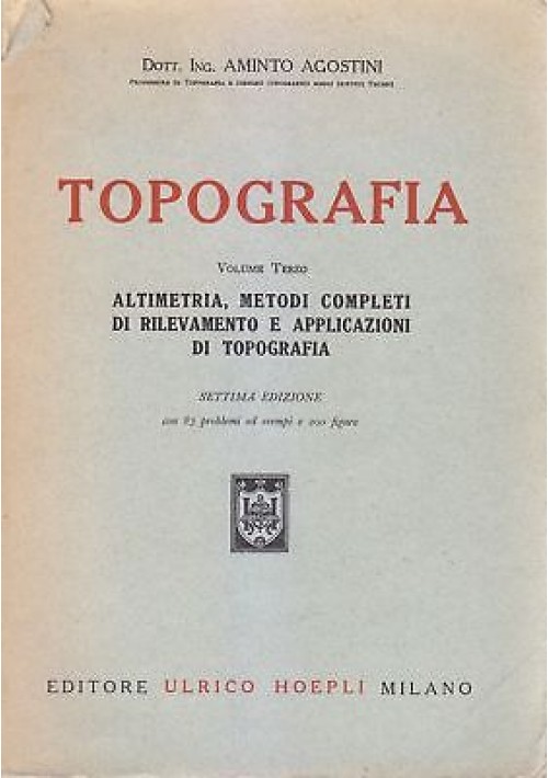 TOPOGRAFIA Volume 3 altimetria metodi rilevamento Aminto Agostini - Hoepli 1952