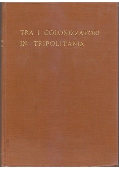 TRA I COLONIZZATORI IN TRIPOLITANA Bignami 1931 Zanichelli colonie italiane *