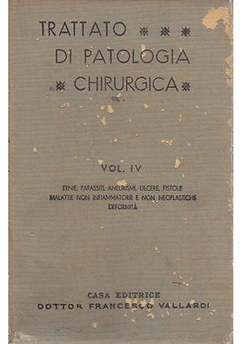 TRATTATO DI PATOLOGIA CHIRURGICA VOL IV  ERNIE PARASSITI ANEURISMI ULCERE 1938